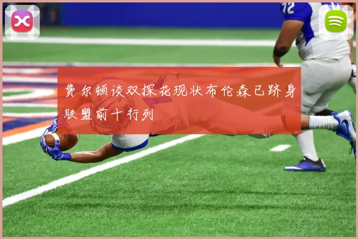 费尔顿谈双探花现状布伦森已跻身联盟前十行列